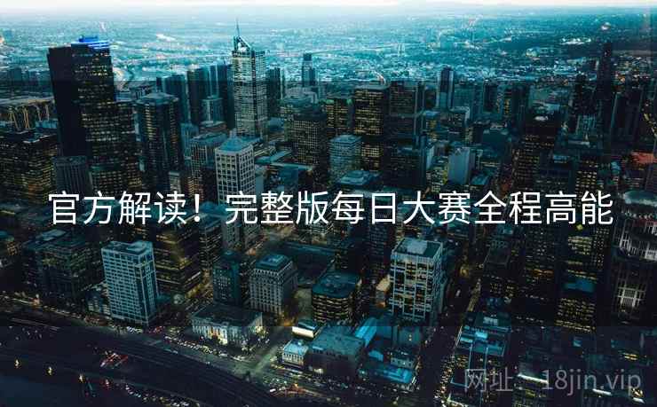 官方解读！完整版每日大赛全程高能