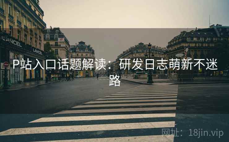 P站入口话题解读：研发日志萌新不迷路  第2张