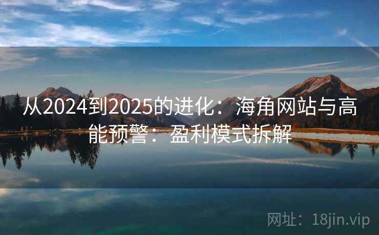 从2024到2025的进化：海角网站与高能预警：盈利模式拆解  第1张
