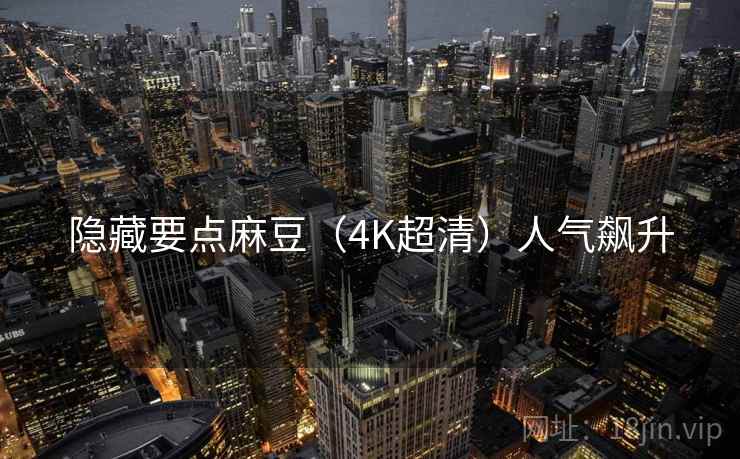 隐藏要点麻豆（4K超清）人气飙升  第1张