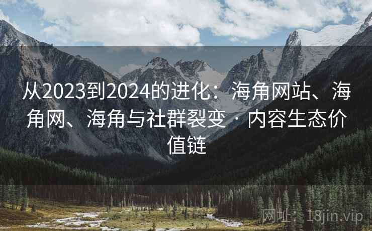 从2023到2024的进化：海角网站、海角网、海角与社群裂变 · 内容生态价值链  第2张