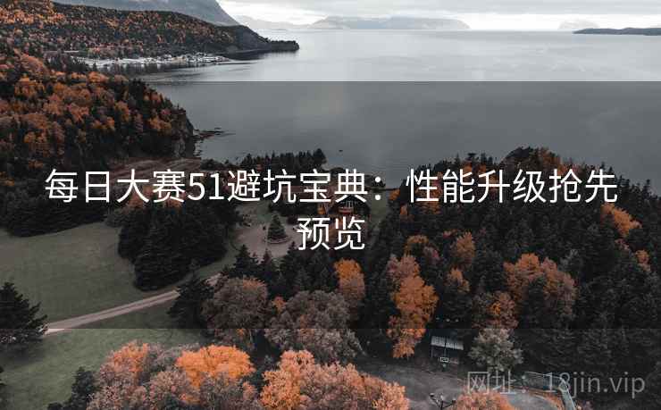 每日大赛51避坑宝典：性能升级抢先预览  第2张